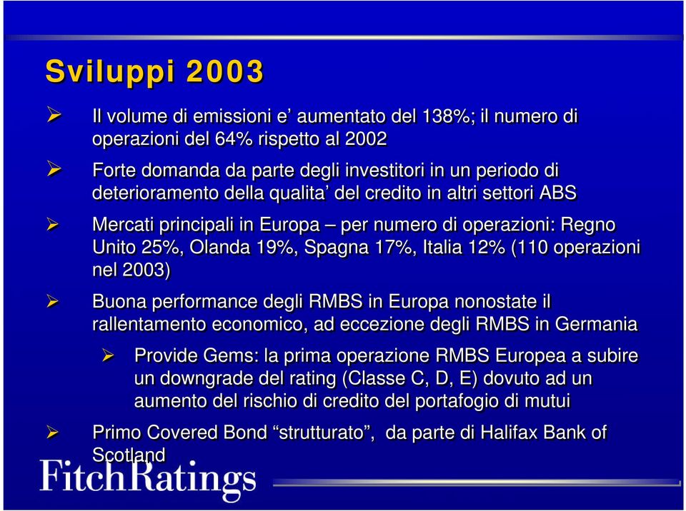 operazioni nel 2003) Buona performance degli RMBS in Europa nonostate il rallentamento economico, ad eccezione degli RMBS in Germania Provide Gems: la prima operazione RMBS