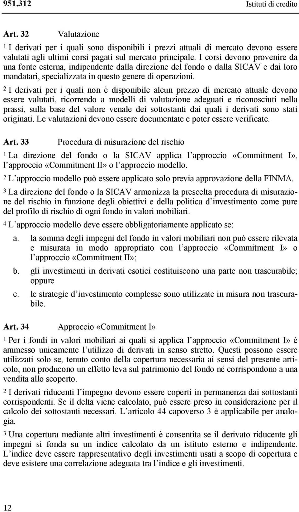 2 I derivati per i quali non è disponibile alcun prezzo di mercato attuale devono essere valutati, ricorrendo a modelli di valutazione adeguati e riconosciuti nella prassi, sulla base del valore