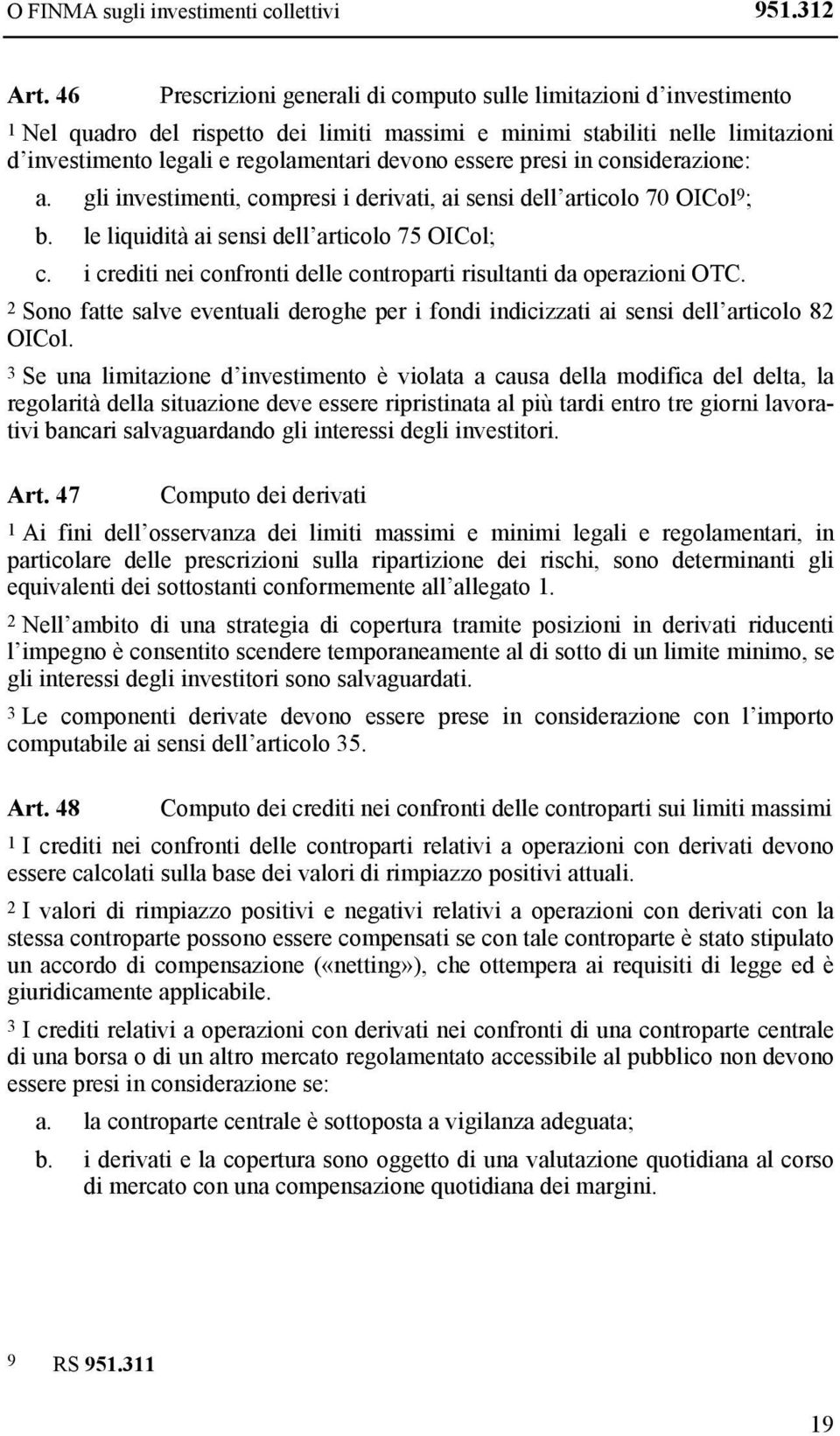 essere presi in considerazione: a. gli investimenti, compresi i derivati, ai sensi dell articolo 70 OICol 9 ; b. le liquidità ai sensi dell articolo 75 OICol; c.