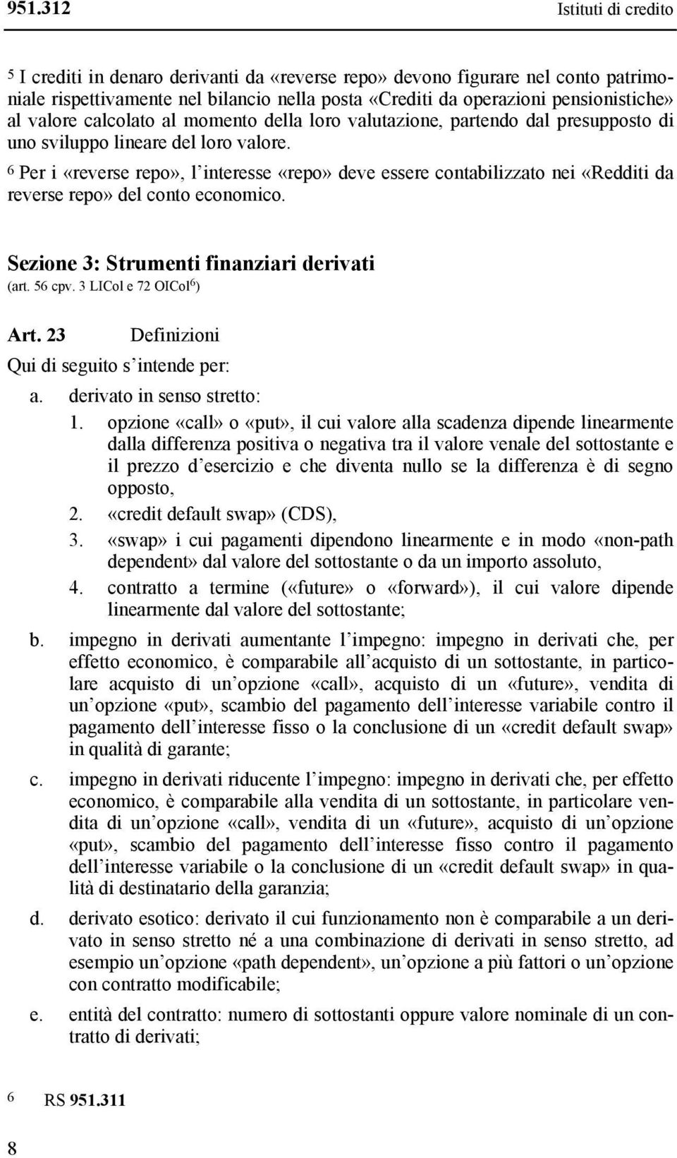 6 Per i «reverse repo», l interesse «repo» deve essere contabilizzato nei «Redditi da reverse repo» del conto economico. Sezione 3: Strumenti finanziari derivati (art. 56 cpv.