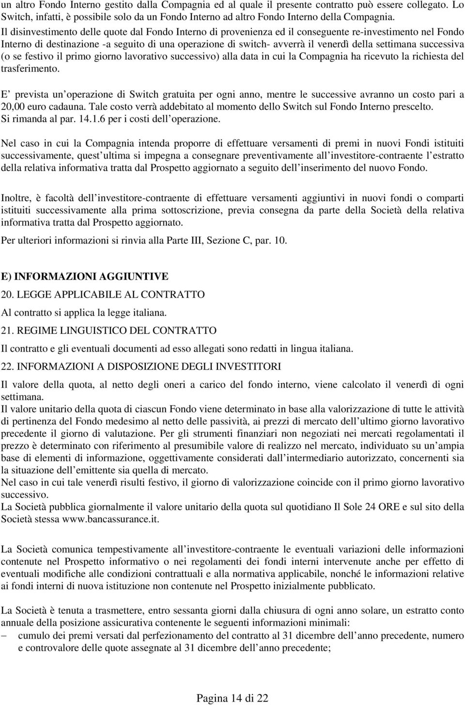 settimana successiva (o se festivo il primo giorno lavorativo successivo) alla data in cui la Compagnia ha ricevuto la richiesta del trasferimento.