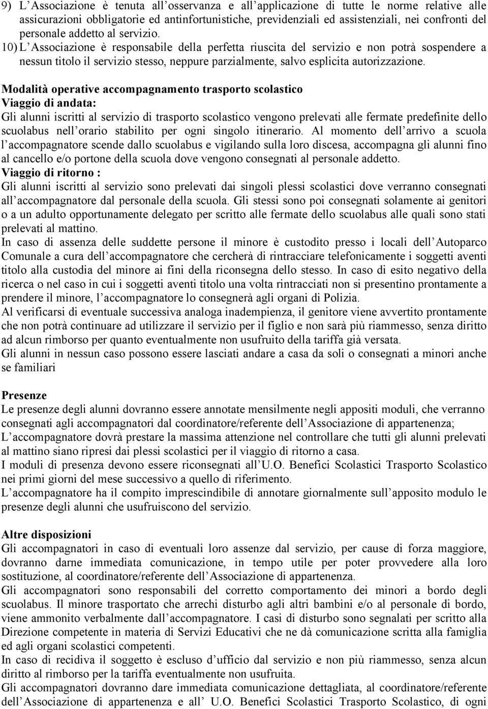 10) L Associazione è responsabile della perfetta riuscita del servizio e non potrà sospendere a nessun titolo il servizio stesso, neppure parzialmente, salvo esplicita autorizzazione.