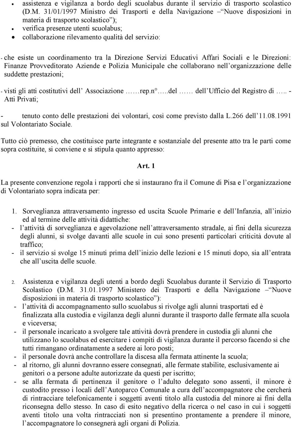 che esiste un coordinamento tra la Direzione Servizi Educativi Affari Sociali e le Direzioni: Finanze Provveditorato Aziende e Polizia Municipale che collaborano nell organizzazione delle suddette