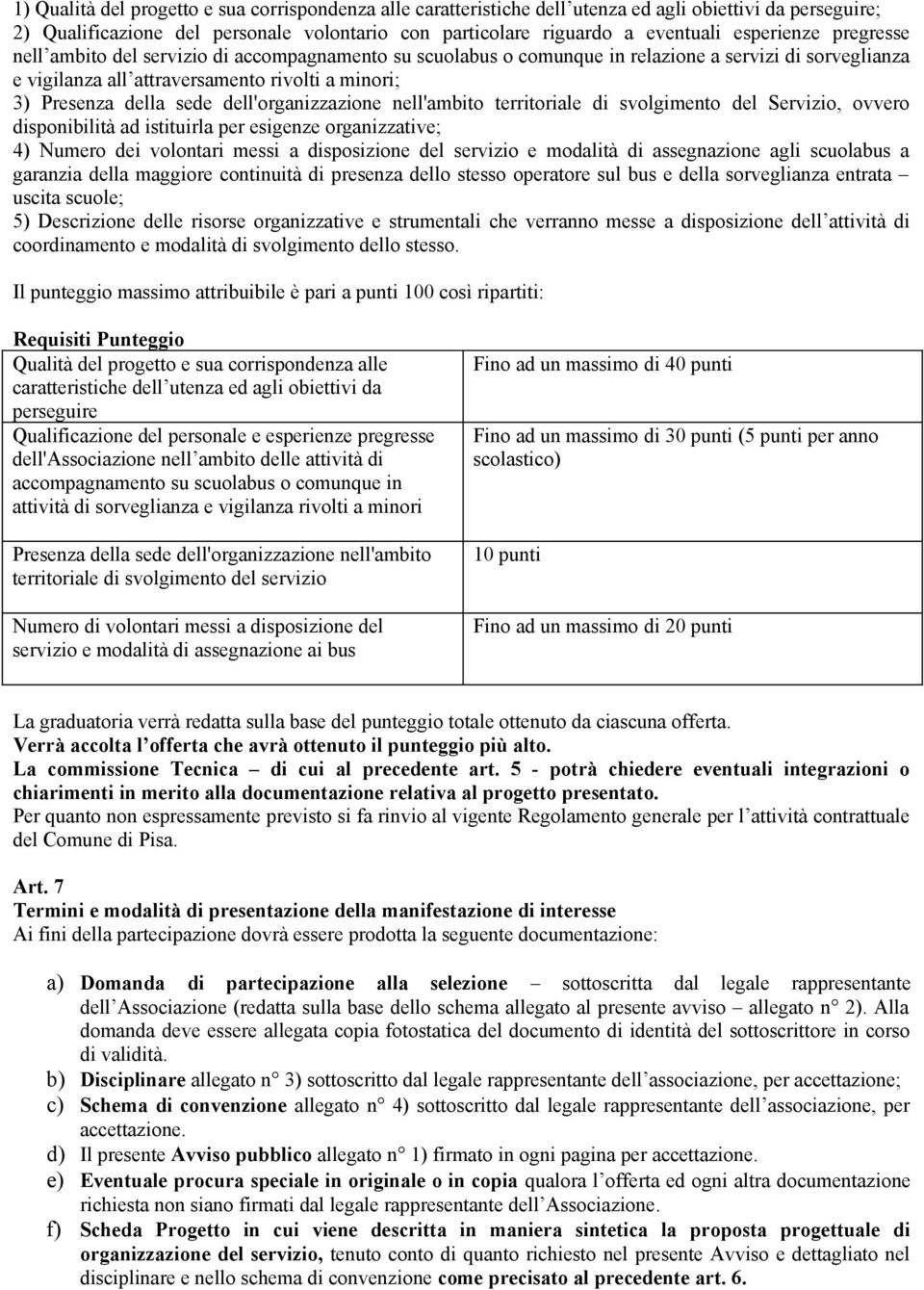 sede dell'organizzazione nell'ambito territoriale di svolgimento del Servizio, ovvero disponibilità ad istituirla per esigenze organizzative; 4) Numero dei volontari messi a disposizione del servizio