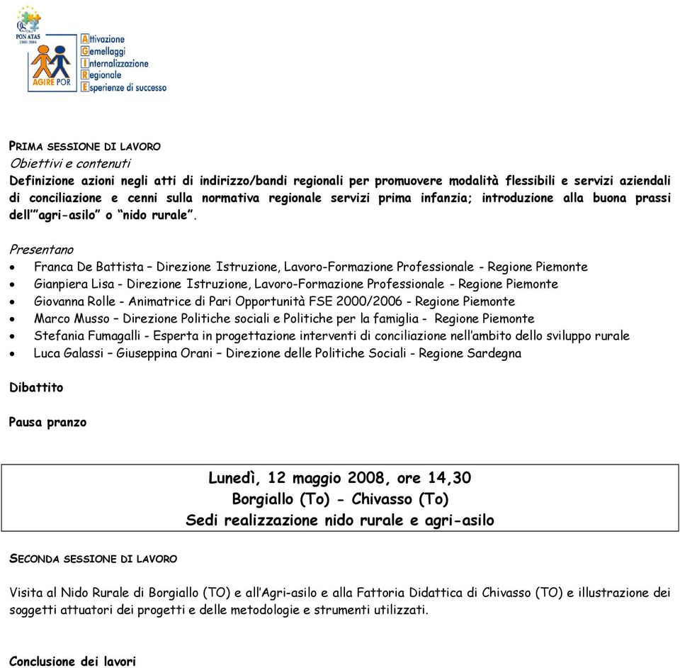 Franca De Battista Direzione Istruzione, Lavoro-Formazione Gianpiera Lisa - Direzione Istruzione, Lavoro-Formazione Giovanna Rolle - Animatrice di Pari Opportunità FSE 2000/2006 - Regione Piemonte