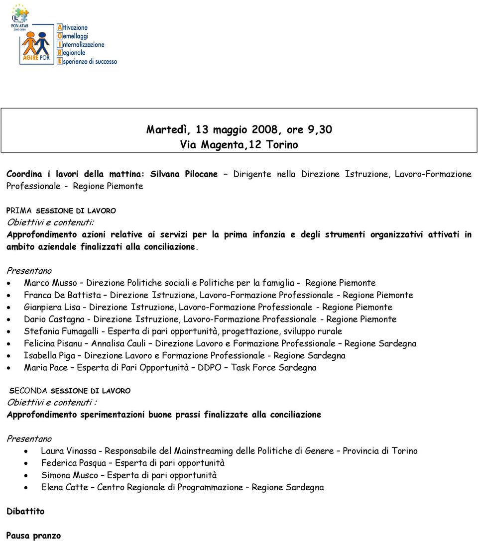 Marco Musso Direzione Politiche sociali e Politiche per la famiglia - Regione Piemonte Franca De Battista Direzione Istruzione, Lavoro-Formazione Gianpiera Lisa - Direzione Istruzione,