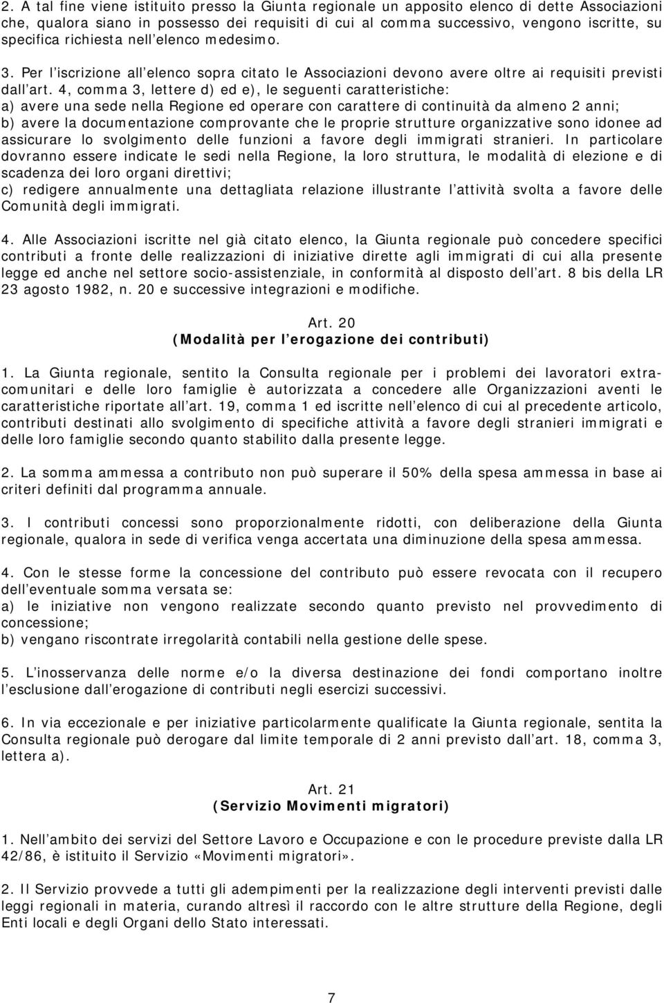 4, comma 3, lettere d) ed e), le seguenti caratteristiche: a) avere una sede nella Regione ed operare con carattere di continuità da almeno 2 anni; b) avere la documentazione comprovante che le