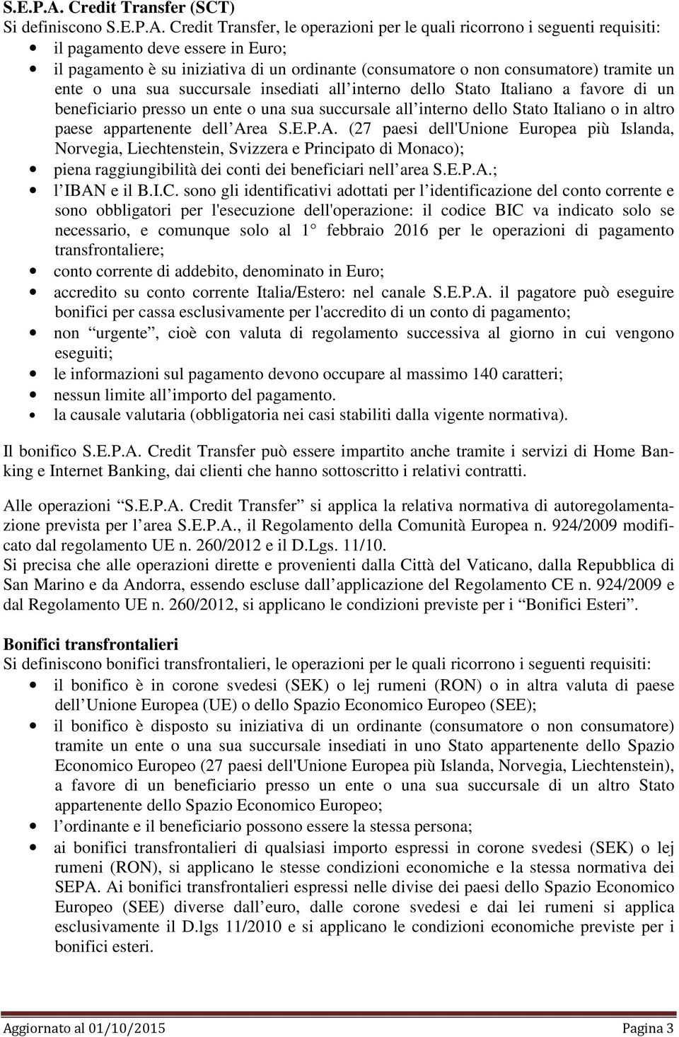 (consumatore o non consumatore) tramite un ente o una sua succursale insediati all interno dello Stato Italiano a favore di un beneficiario presso un ente o una sua succursale all interno dello Stato