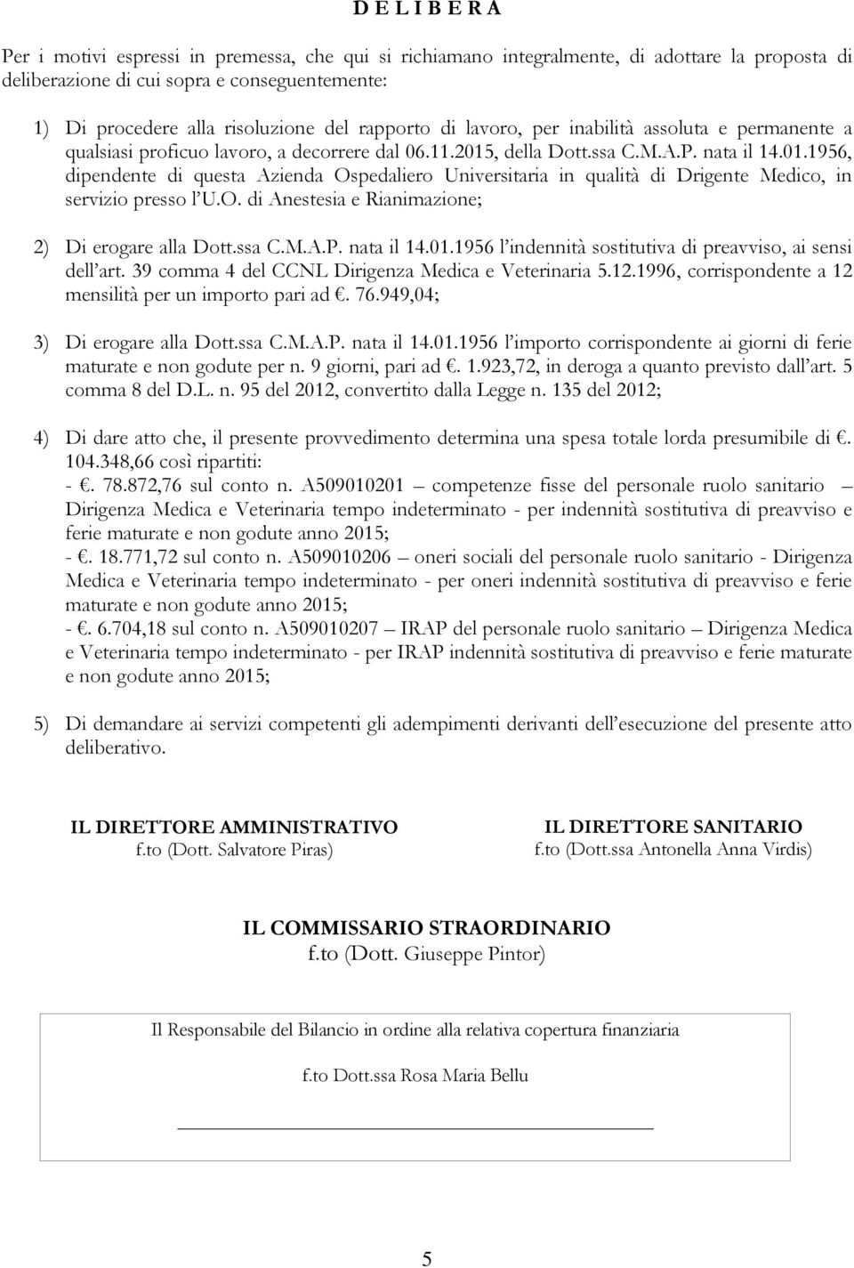 , della Dott.ssa C.M.A.P. nata il 14.01.1956, dipendente di questa Azienda Ospedaliero Universitaria in qualità di Drigente Medico, in servizio presso l U.O. di Anestesia e Rianimazione; 2) Di erogare alla Dott.