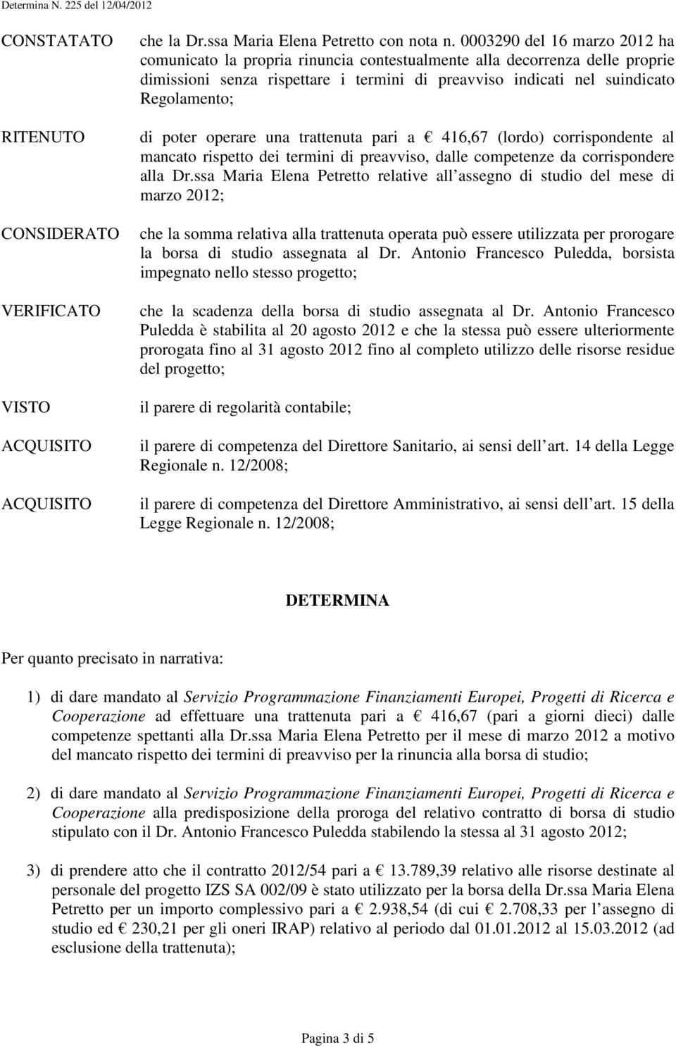 poter operare una trattenuta pari a 416,67 (lordo) corrispondente al mancato rispetto dei termini di preavviso, dalle competenze da corrispondere alla Dr.