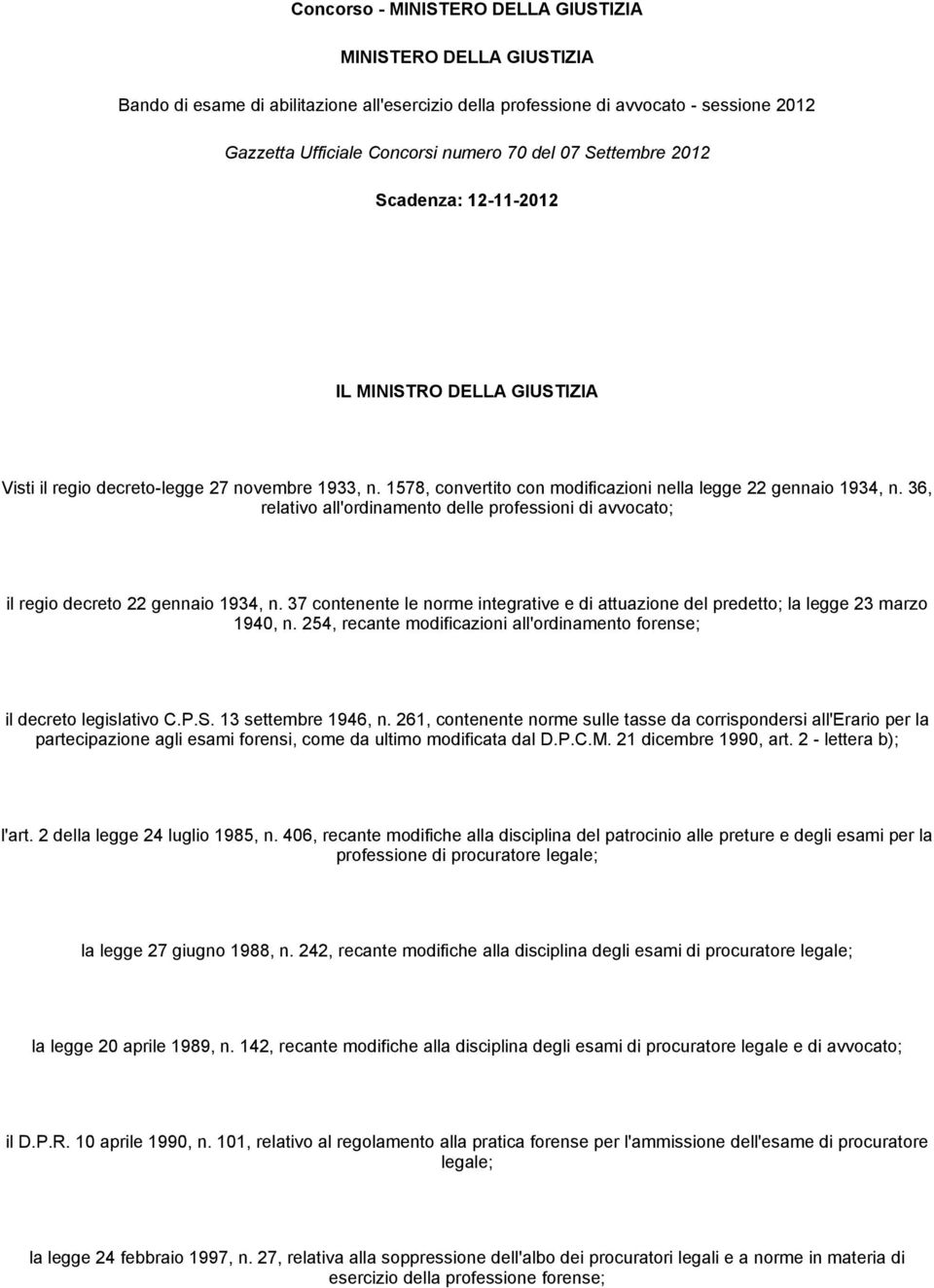 36, relativo all'ordinamento delle professioni di avvocato; il regio decreto 22 gennaio 1934, n. 37 contenente le norme integrative e di attuazione del predetto; la legge 23 marzo 1940, n.