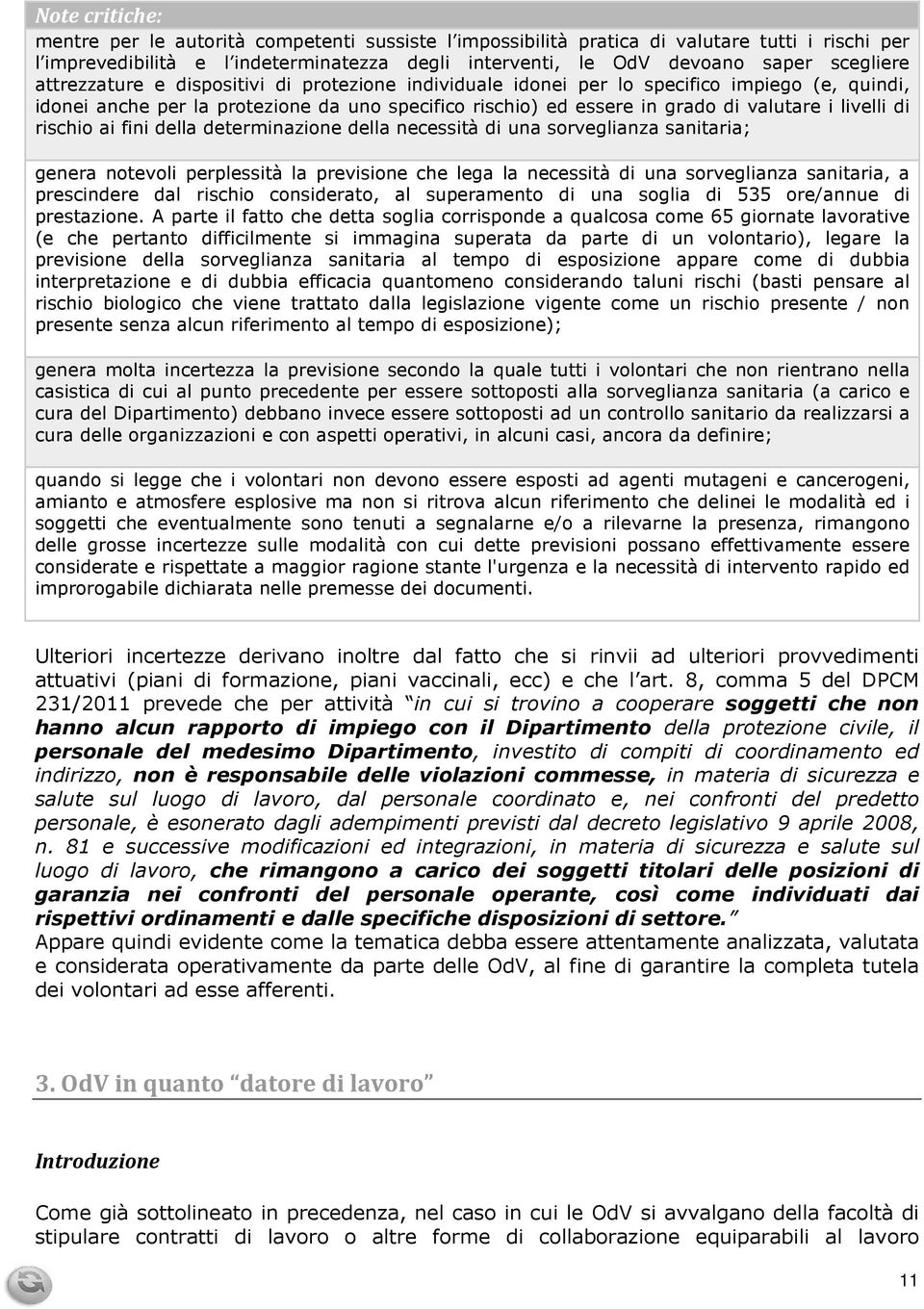 livelli di rischio ai fini della determinazione della necessità di una sorveglianza sanitaria; genera notevoli perplessità la previsione che lega la necessità di una sorveglianza sanitaria, a