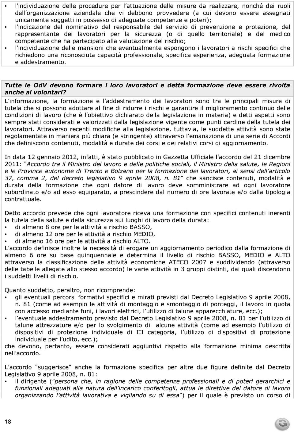 quello territoriale) e del medico competente che ha partecipato alla valutazione del rischio; l individuazione delle mansioni che eventualmente espongono i lavoratori a rischi specifici che