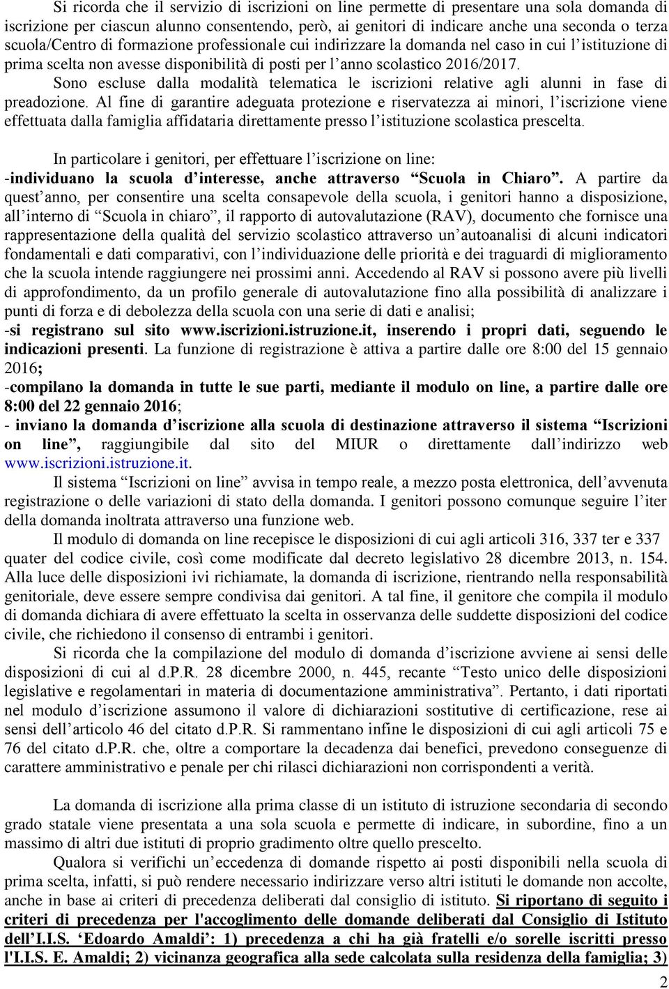 Sono escluse dalla modalità telematica le iscrizioni relative agli alunni in fase di preadozione.