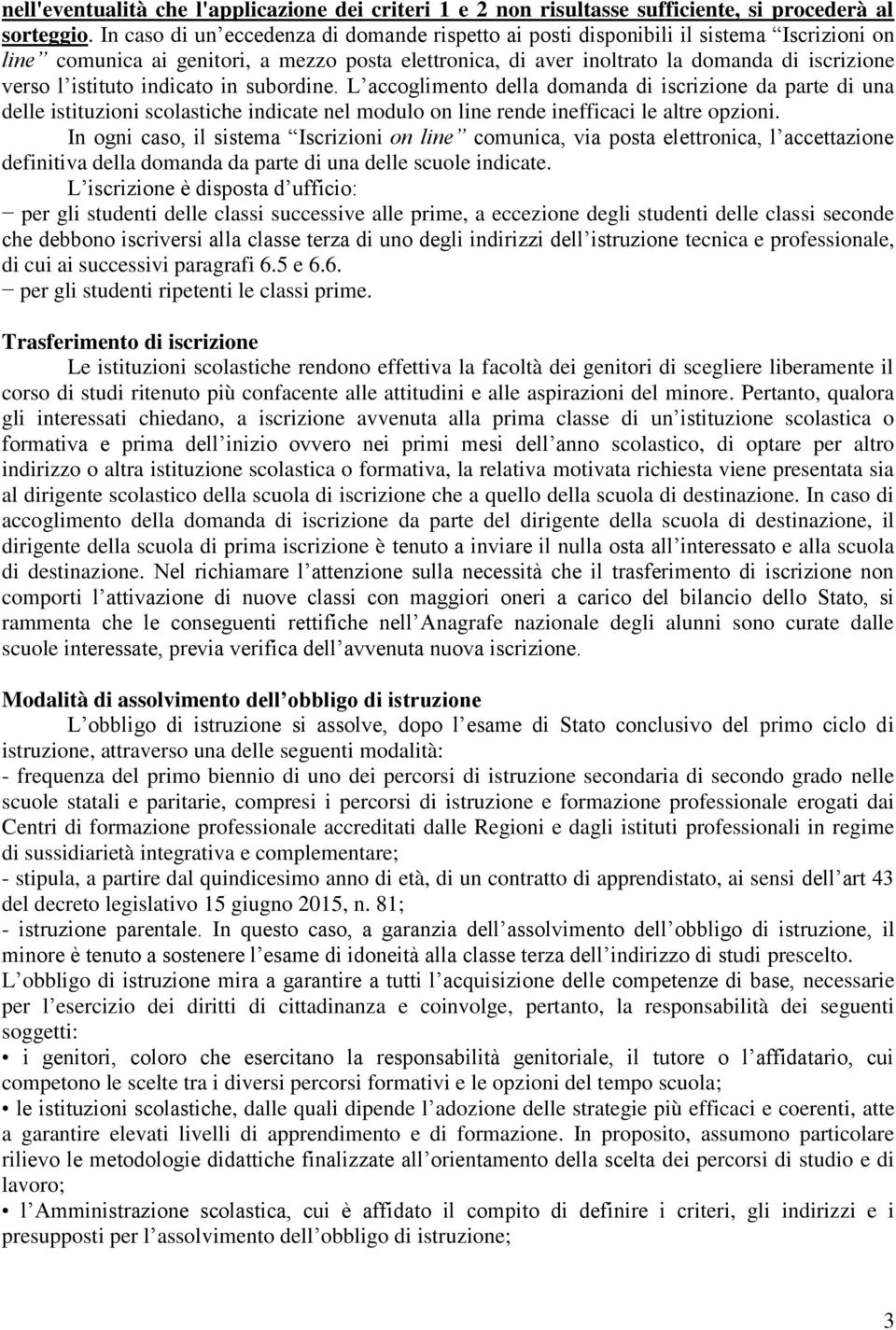 istituto indicato in subordine. L accoglimento della domanda di iscrizione da parte di una delle istituzioni scolastiche indicate nel modulo on line rende inefficaci le altre opzioni.