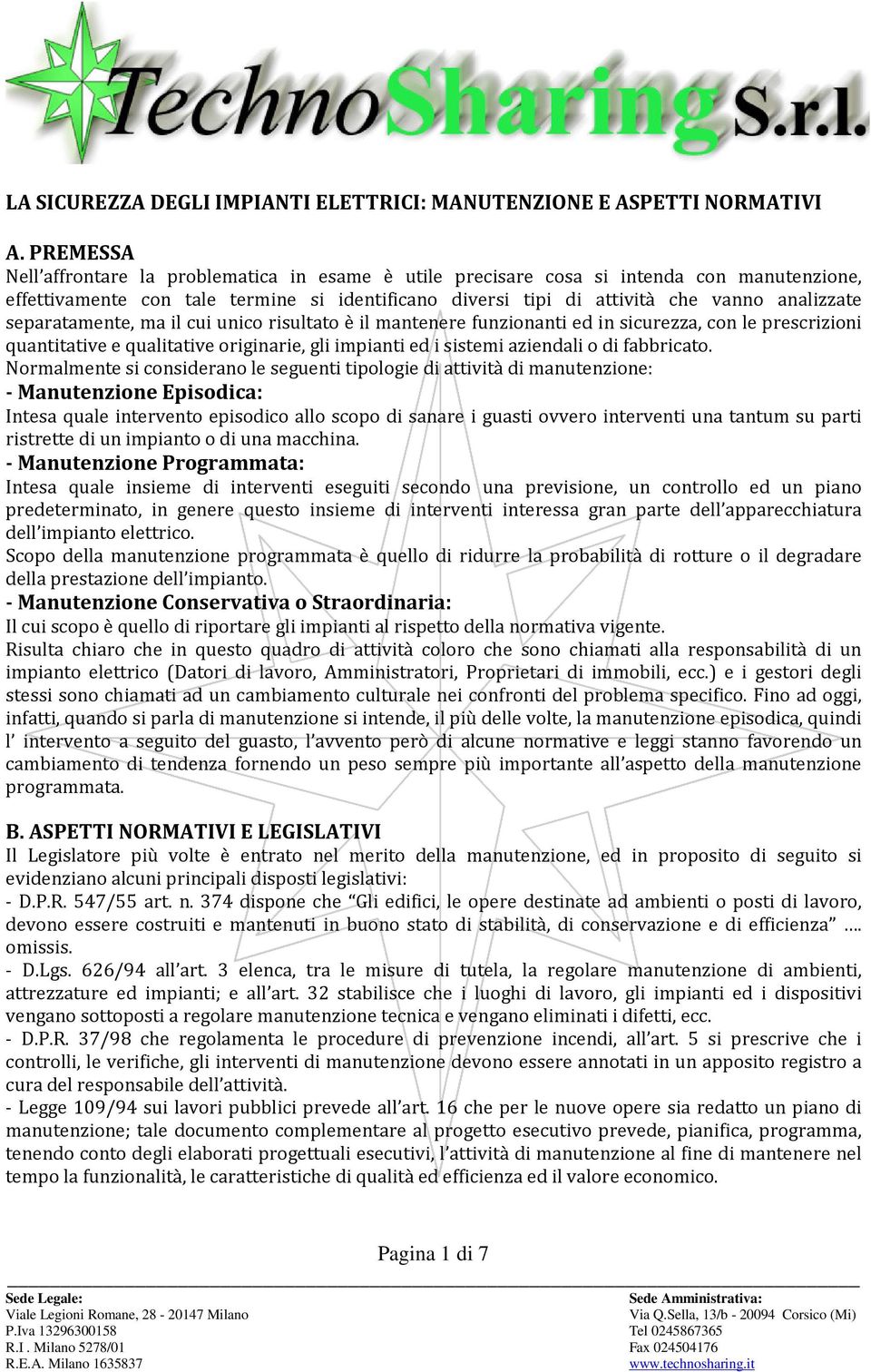 separatamente, ma il cui unico risultato è il mantenere funzionanti ed in sicurezza, con le prescrizioni quantitative e qualitative originarie, gli impianti ed i sistemi aziendali o di fabbricato.