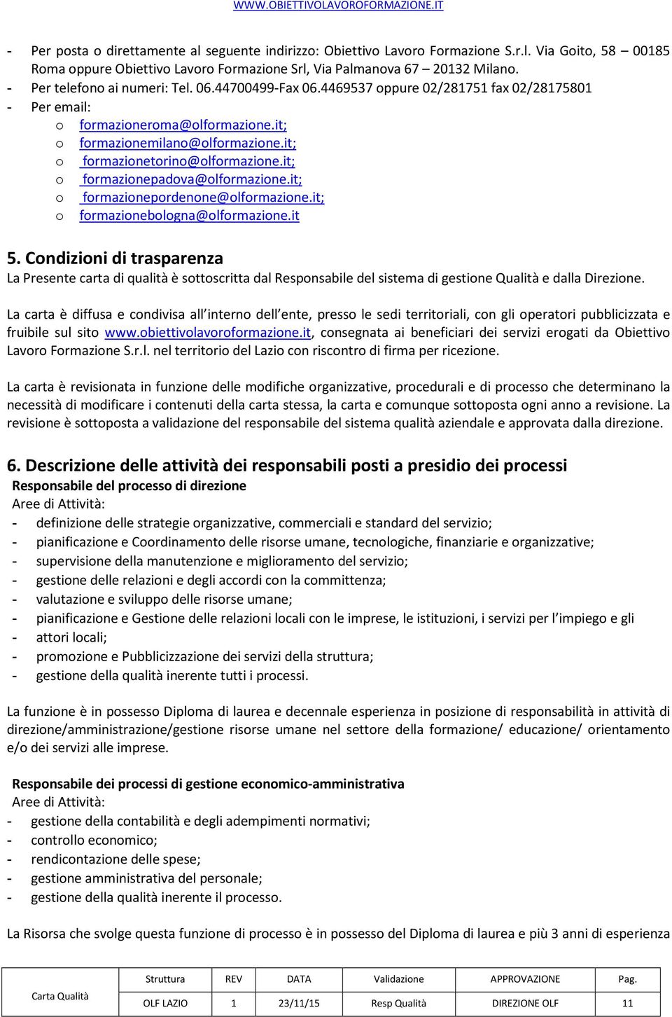 it; o formazionetorino@olformazione.it; o formazionepadova@olformazione.it; o formazionepordenone@olformazione.it; o formazionebologna@olformazione.it 5.