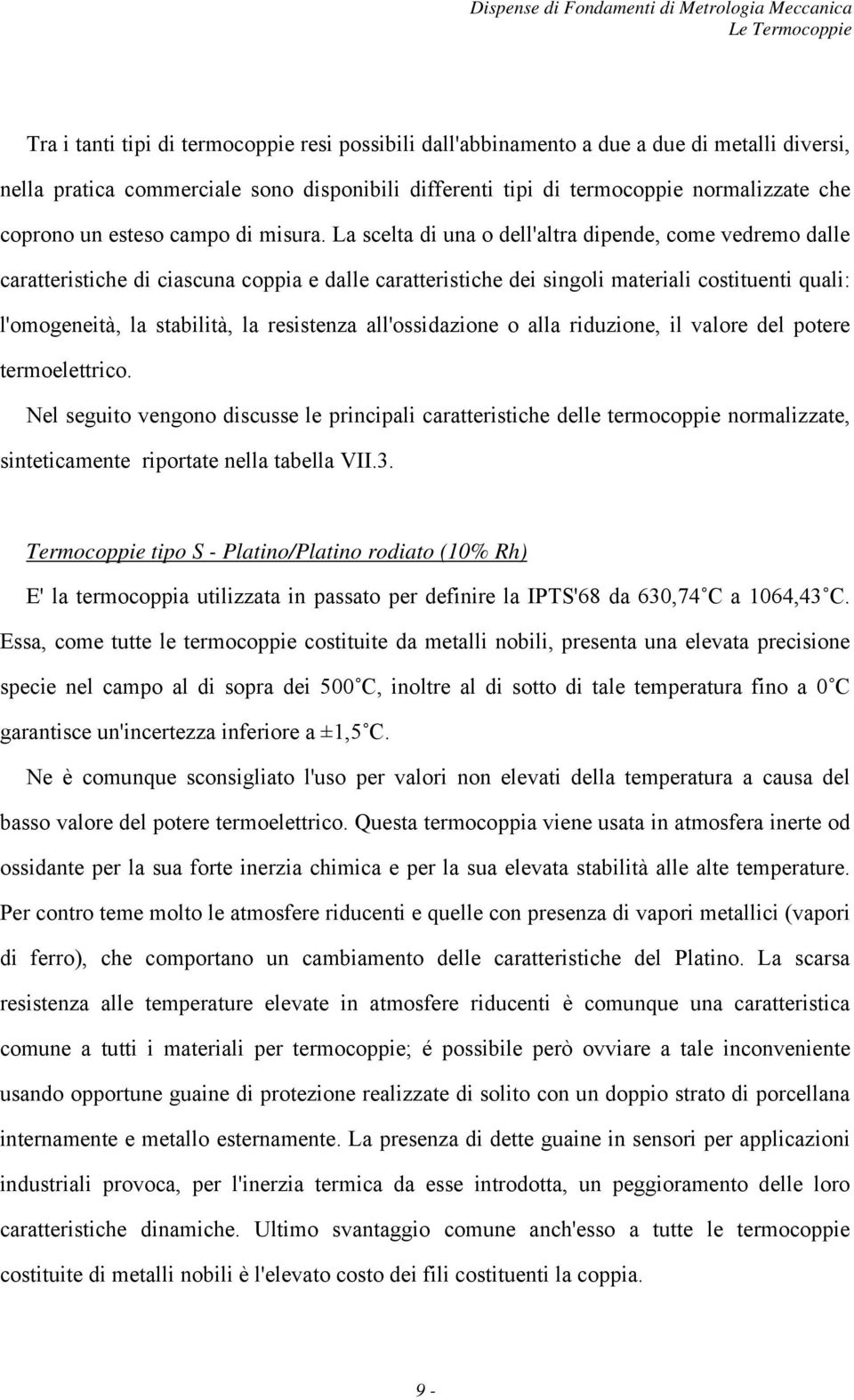 La scelta di una o dell'altra dipende, come vedremo dalle caratteristiche di ciascuna coppia e dalle caratteristiche dei singoli materiali costituenti quali: l'omogeneità, la stabilità, la resistenza