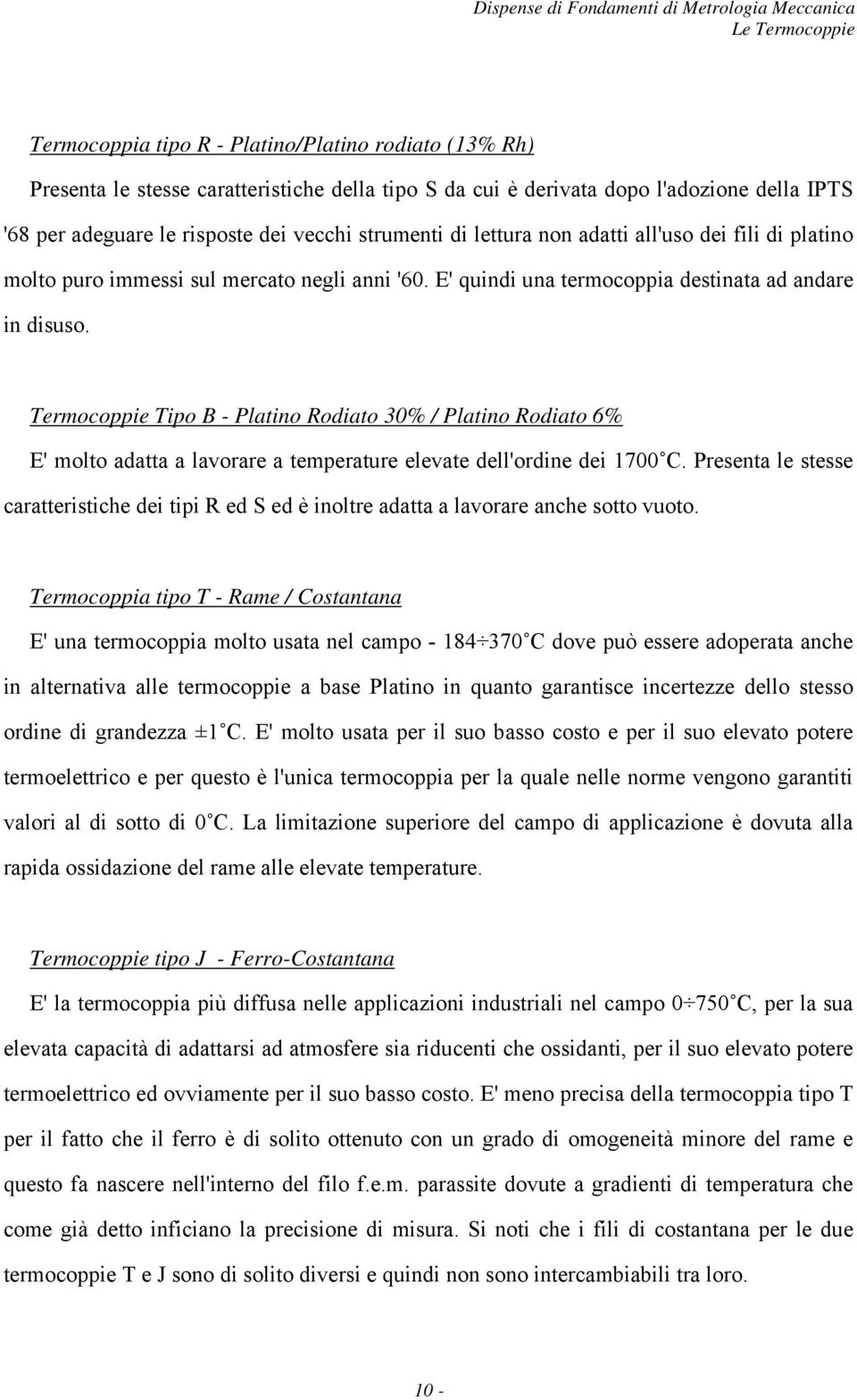 Termocoppie Tipo B - Platino Rodiato 30% / Platino Rodiato 6% E' molto adatta a lavorare a temperature elevate dell'ordine dei 1700 C.