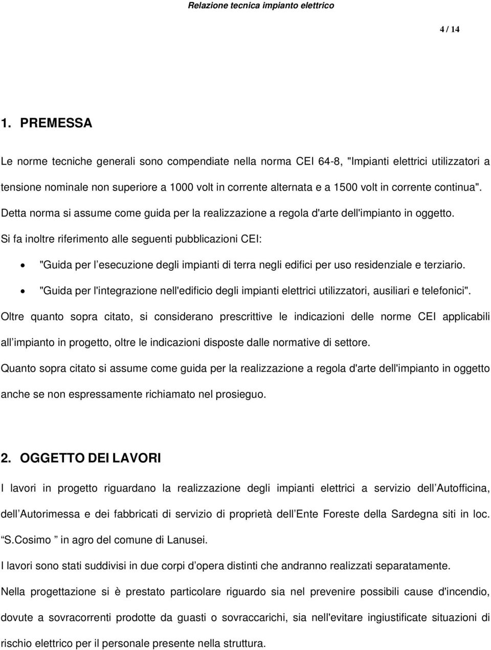 corrente continua". Detta norma si assume come guida per la realizzazione a regola d'arte dell'impianto in oggetto.