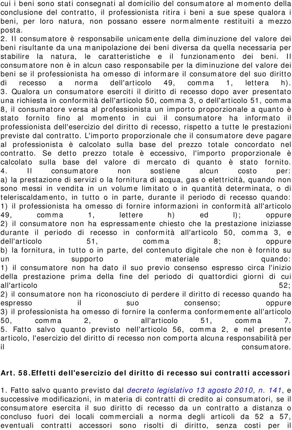 Il consumatore è responsabile unicamente della diminuzione del valore dei beni risultante da una manipolazione dei beni diversa da quella necessaria per stabilire la natura, le caratteristiche e il