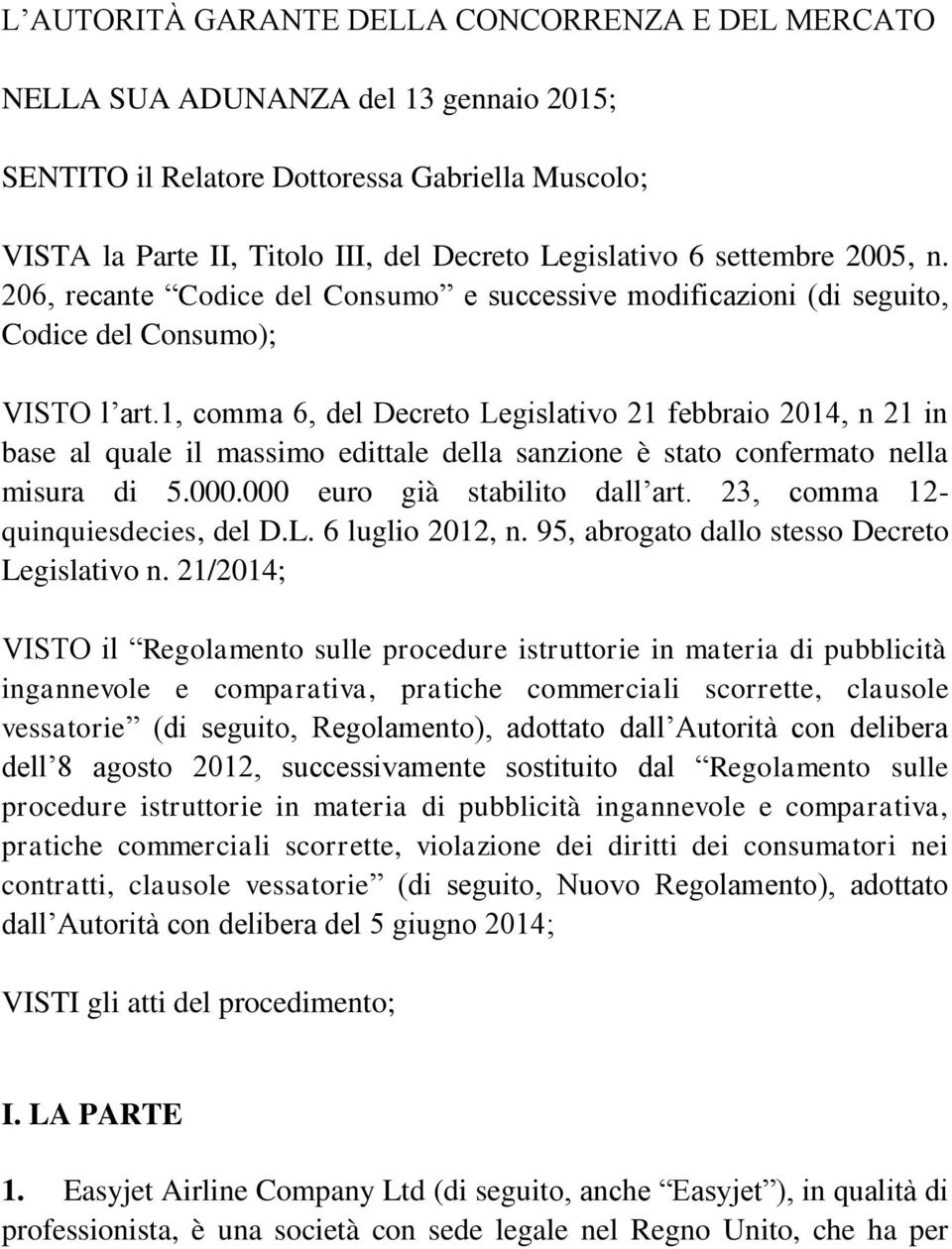 1, comma 6, del Decreto Legislativo 21 febbraio 2014, n 21 in base al quale il massimo edittale della sanzione è stato confermato nella misura di 5.000.000 euro già stabilito dall art.
