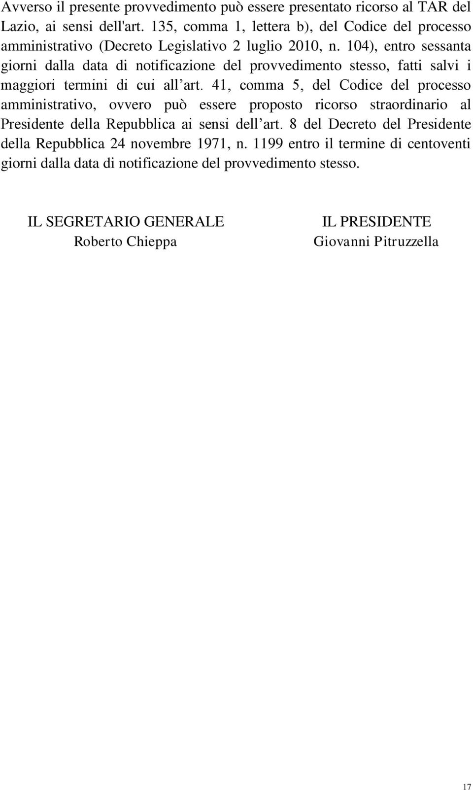 104), entro sessanta giorni dalla data di notificazione del provvedimento stesso, fatti salvi i maggiori termini di cui all art.