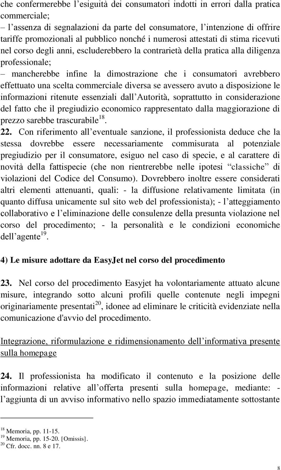 avrebbero effettuato una scelta commerciale diversa se avessero avuto a disposizione le informazioni ritenute essenziali dall Autorità, soprattutto in considerazione del fatto che il pregiudizio