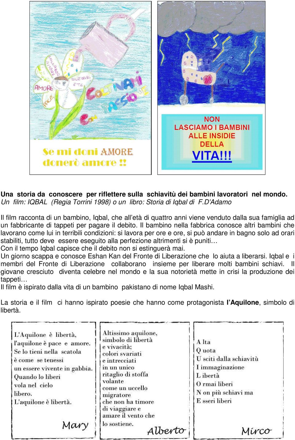 Il bambino nella fabbrica conosce altri bambini che lavorano come lui in terribili condizioni: si lavora per ore e ore, si può andare in bagno solo ad orari stabiliti, tutto deve essere eseguito alla