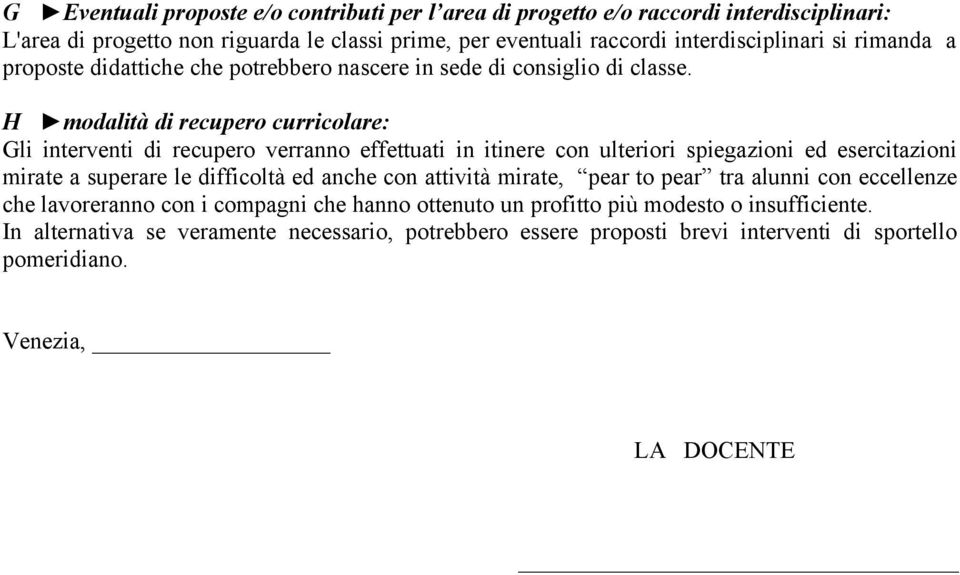 H modalità di recupero curricolare: Gli interventi di recupero verranno effettuati in itinere con ulteriori spiegazioni ed esercitazioni mirate a superare le difficoltà ed anche con