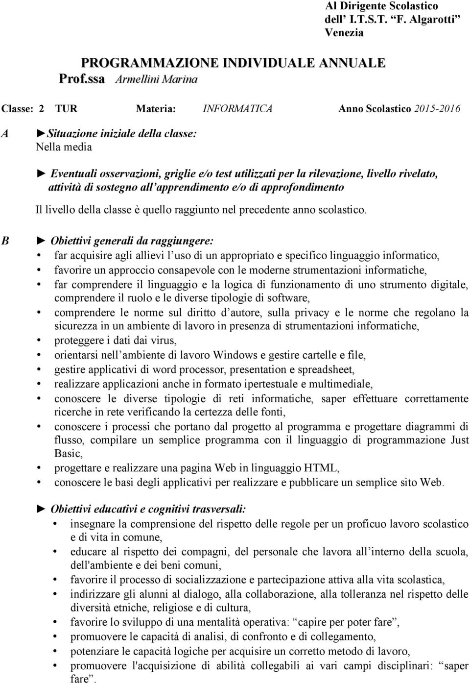 livello rivelato, attività di sostegno all apprendimento e/o di approfondimento Il livello della classe è quello raggiunto nel precedente anno scolastico.