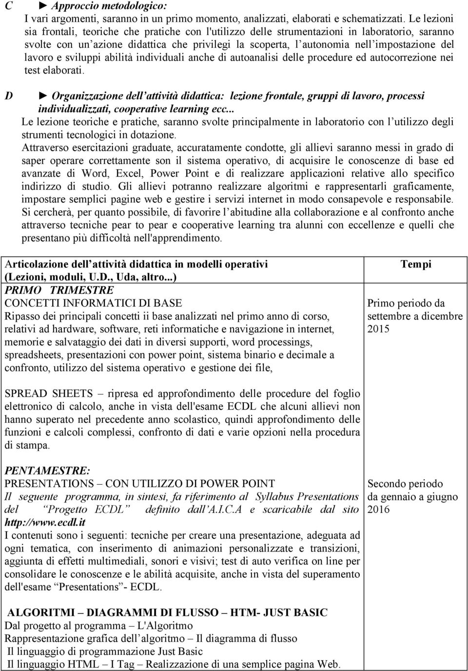 lavoro e sviluppi abilità individuali anche di autoanalisi delle procedure ed autocorrezione nei test elaborati.