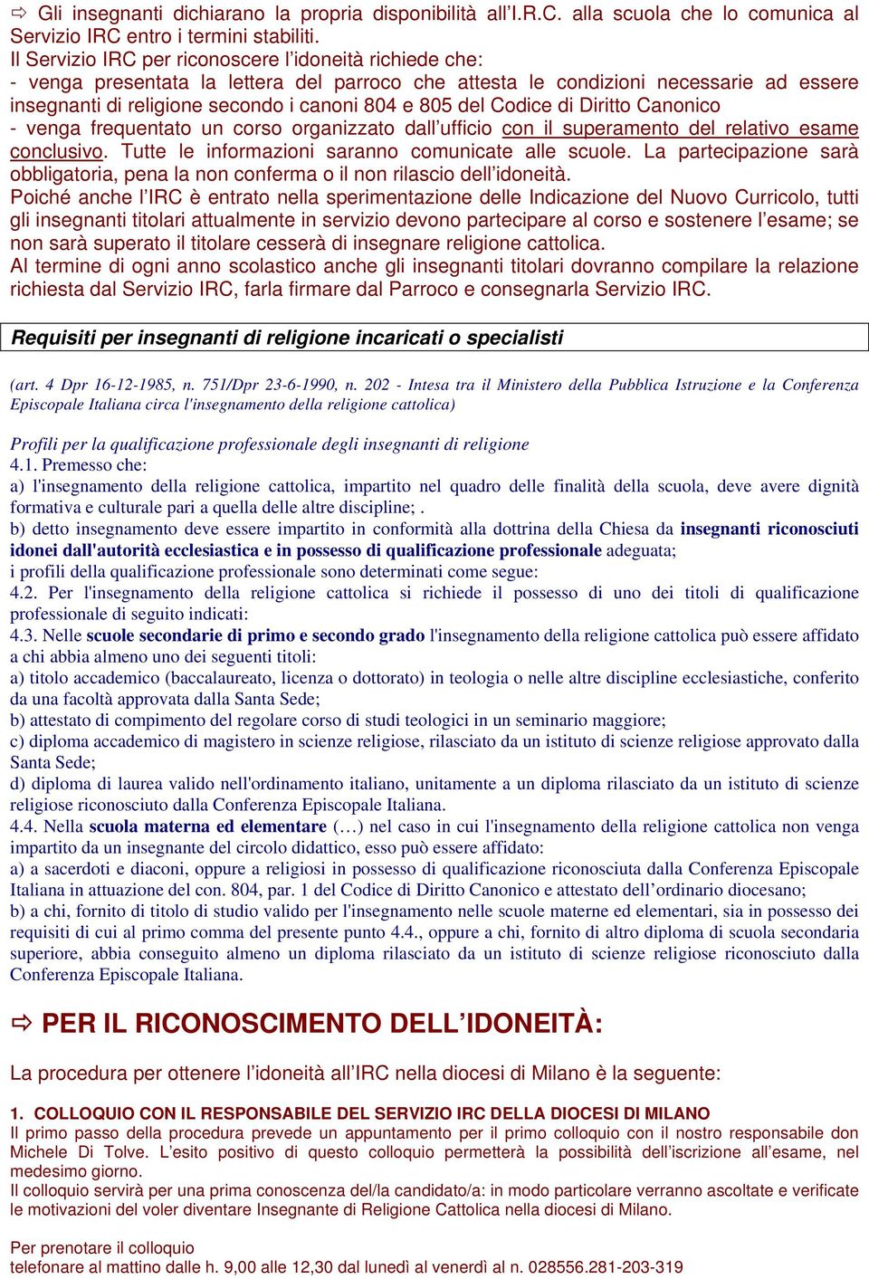 del Codice di Diritto Canonico - venga frequentato un corso organizzato dall ufficio con il superamento del relativo esame conclusivo. Tutte le informazioni saranno comunicate alle scuole.