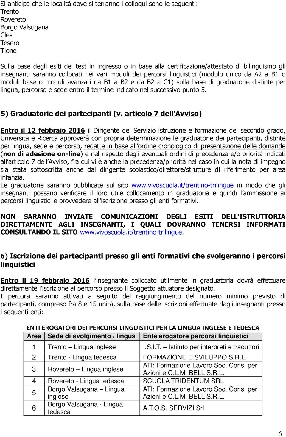 di graduatorie distinte per lingua, percorso e sede entro il termine indicato nel successivo punto 5. 5) Graduatorie dei partecipanti (v.