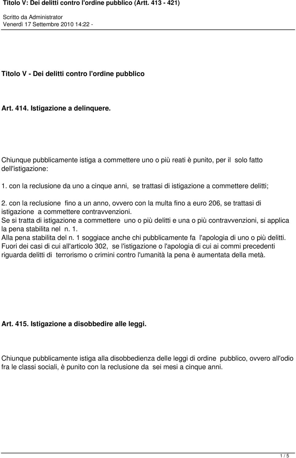 con la reclusione fino a un anno, ovvero con la multa fino a euro 206, se trattasi di istigazione a commettere contravvenzioni.