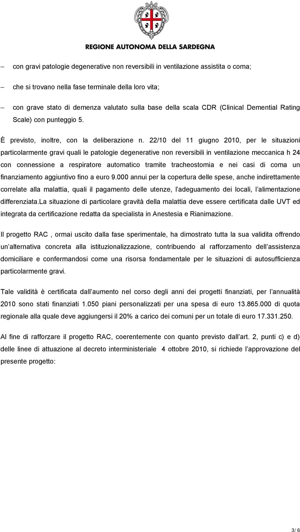 22/10 del 11 giugno 2010, per le situazioni particolarmente gravi quali le patologie degenerative non reversibili in ventilazione meccanica h 24 con connessione a respiratore automatico tramite