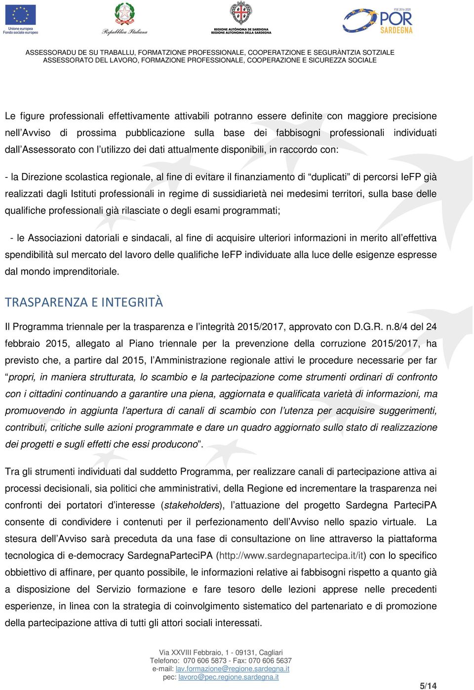 dagli Istituti professionali in regime di sussidiarietà nei medesimi territori, sulla base delle qualifiche professionali già rilasciate o degli esami programmati; - le Associazioni datoriali e