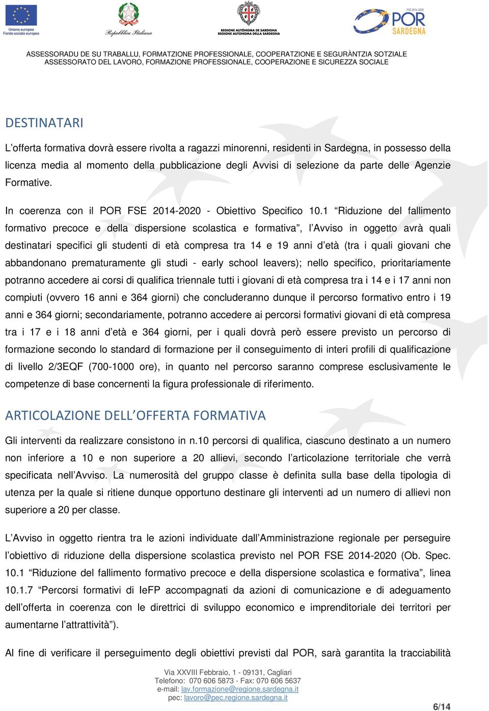 1 Riduzione del fallimento formativo precoce e della dispersione scolastica e formativa, l Avviso in oggetto avrà quali destinatari specifici gli studenti di età compresa tra 14 e 19 anni d età (tra