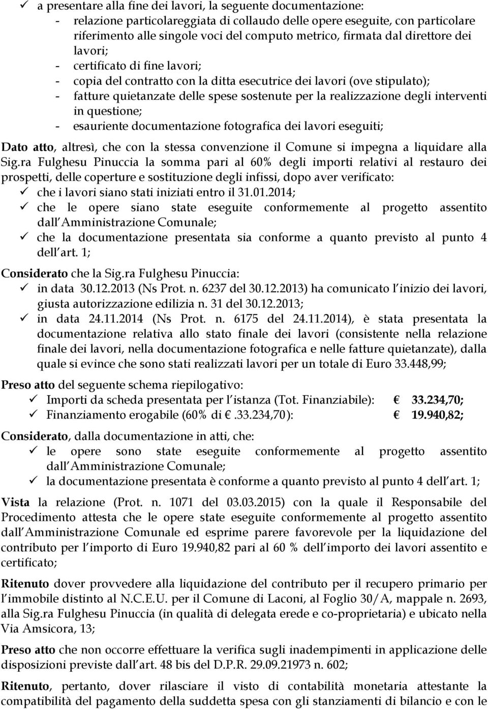 realizzazione degli interventi in questione; - esauriente documentazione fotografica dei lavori eseguiti; Dato atto, altresì, che con la stessa convenzione il Comune si impegna a liquidare alla Sig.