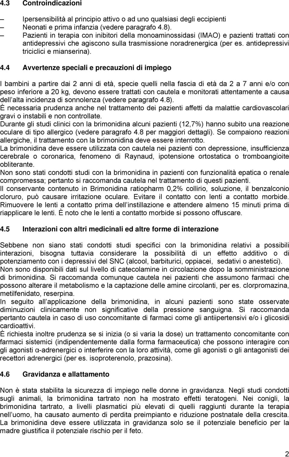 4.4 Avvertenze speciali e precauzioni di impiego I bambini a partire dai 2 anni di età, specie quelli nella fascia di età da 2 a 7 anni e/o con peso inferiore a 20 kg, devono essere trattati con