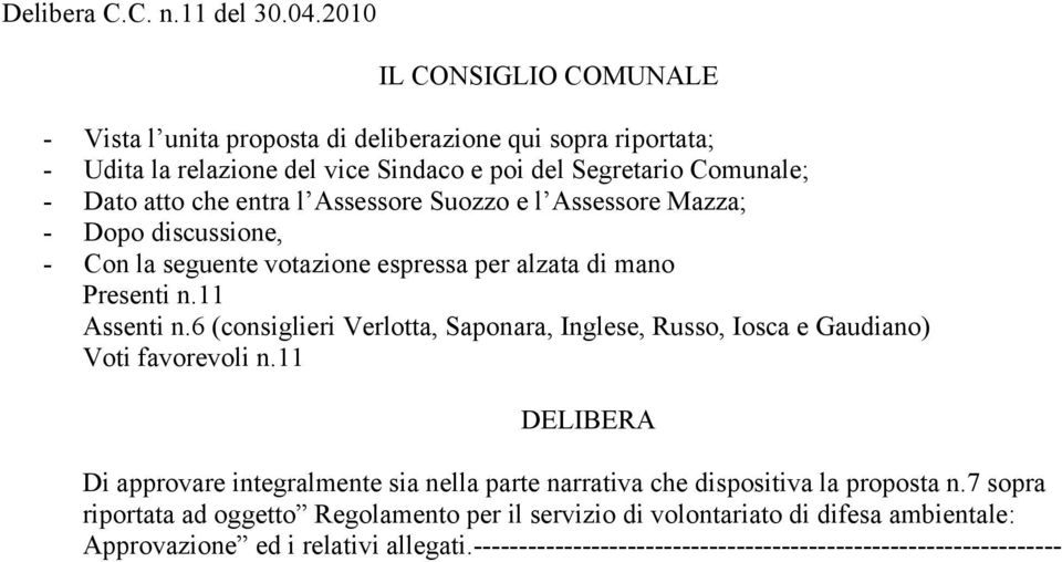 l Assessore Suozzo e l Assessore Mazza; - Dopo discussione, - Con la seguente votazione espressa per alzata di mano Presenti n.11 Assenti n.