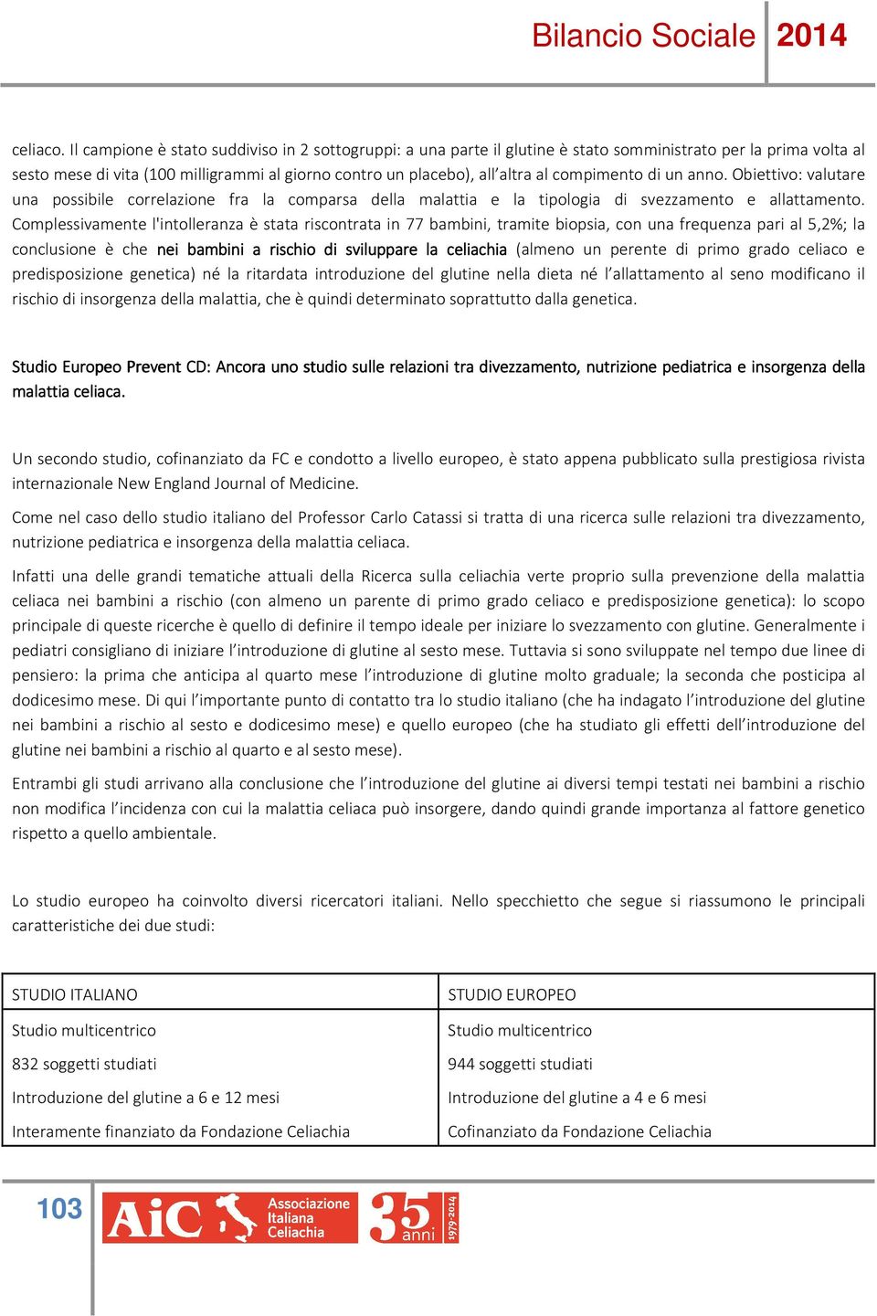 compimento di un anno. Obiettivo: valutare una possibile correlazione fra la comparsa della malattia e la tipologia di svezzamento e allattamento.