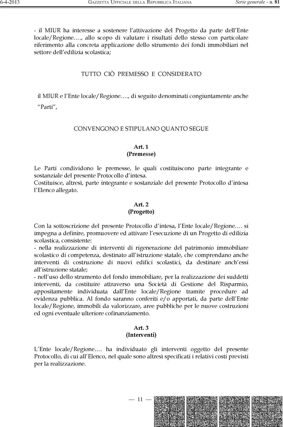 E CONSIDERATO il MIUR e l Ente locale/regione., di seguito denominati congiuntamente anche Parti, CONVENGONO E STIPULANO QUANTO SEGUE Art.