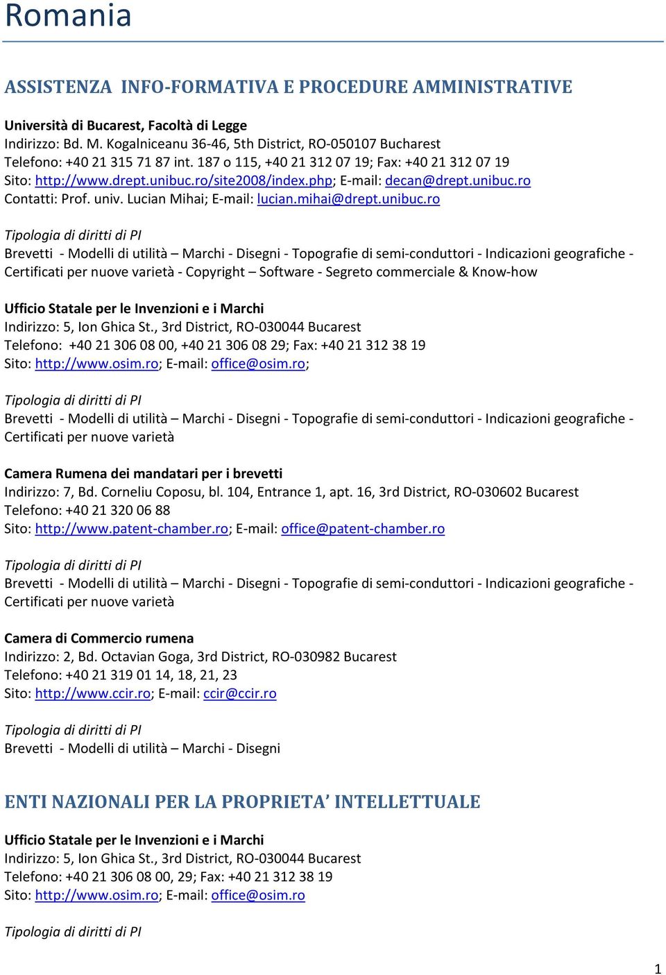 php; E mail: decan@drept.unibuc.ro Contatti: Prof. univ. Lucian Mihai; E mail: lucian.mihai@drept.unibuc.ro Topografie di semi conduttori Indicazioni geografiche Ufficio Statale per le Invenzioni e i Marchi Indirizzo: 5, Ion Ghica St.