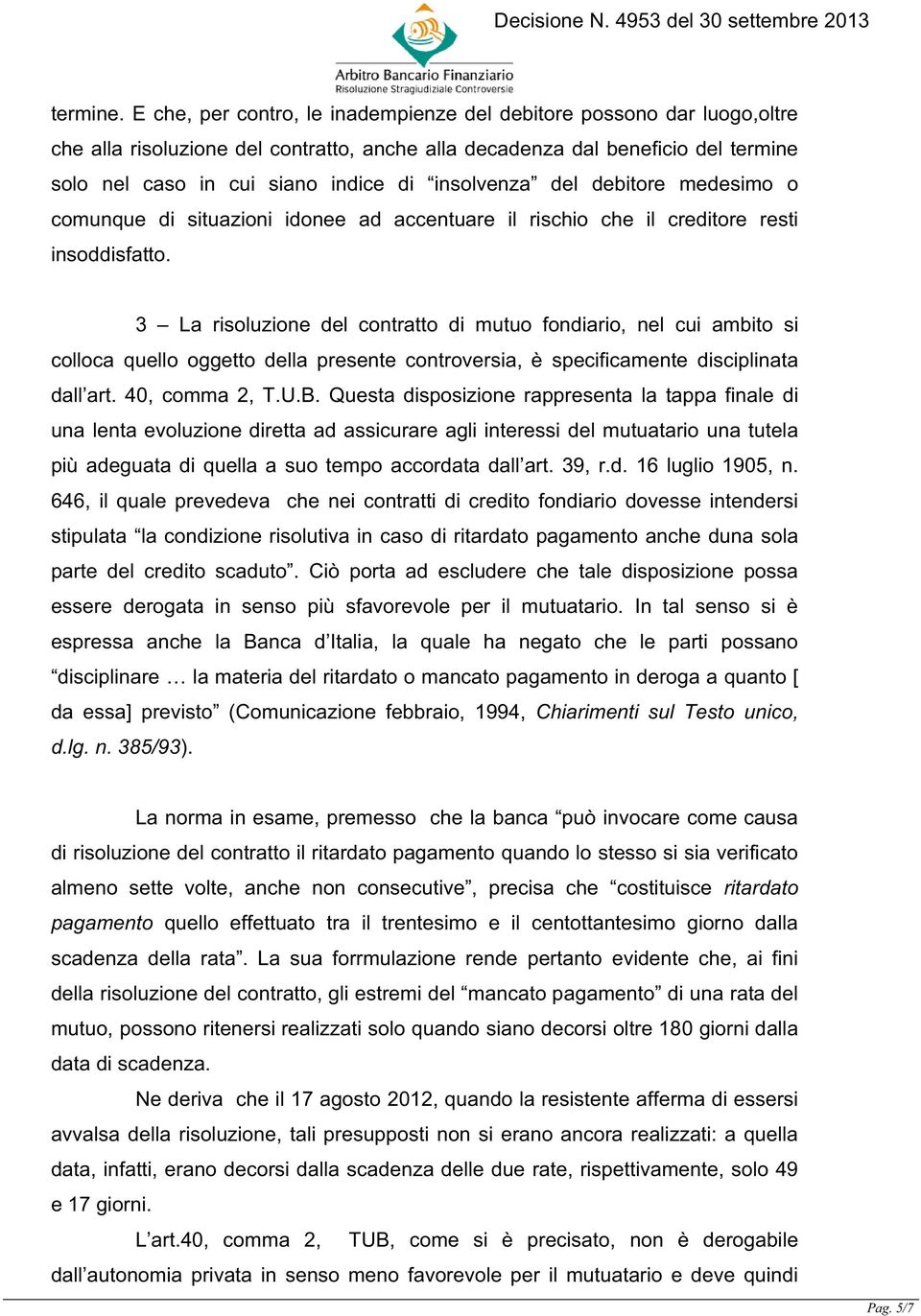 insolvenza del debitore medesimo o comunque di situazioni idonee ad accentuare il rischio che il creditore resti insoddisfatto.