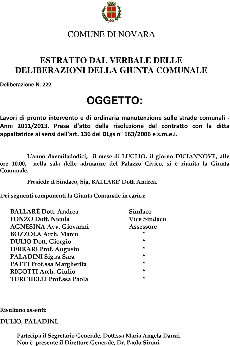 136 del DLgs n 163/2006 e s.m.e.i. L anno duemiladodici, il mese di LUGLIO, il giorno DICIANNOVE, alle ore 10.00, nella sala delle adunanze del Palazzo Civico, si è riunita la Giunta Comunale.