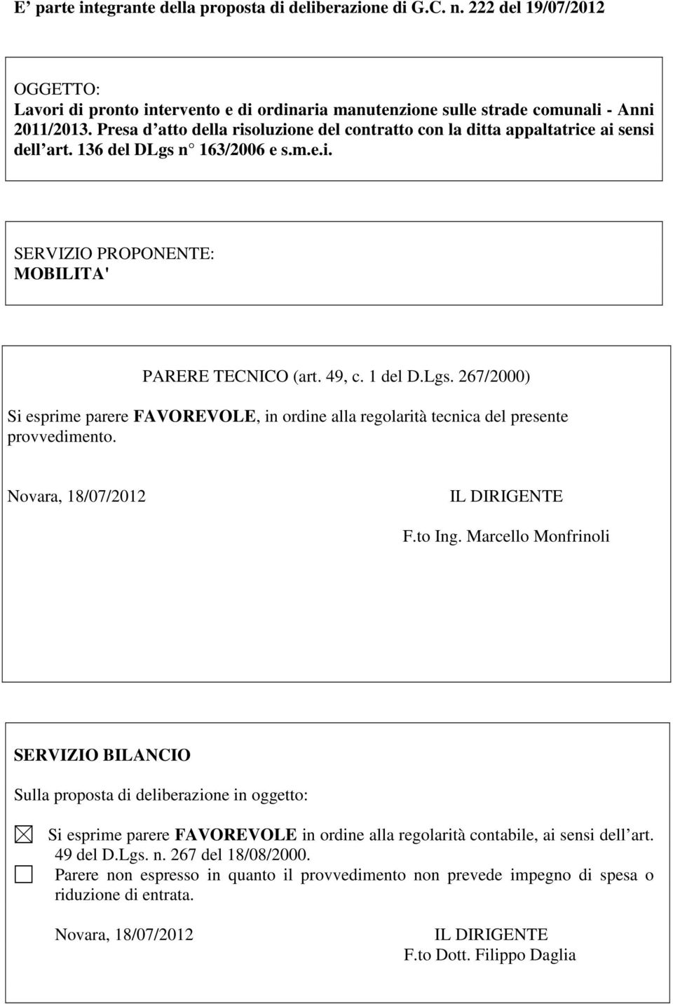 n 163/2006 e s.m.e.i. SERVIZIO PROPONENTE: MOBILITA' PARERE TECNICO (art. 49, c. 1 del D.Lgs. 267/2000) Si esprime parere FAVOREVOLE, in ordine alla regolarità tecnica del presente provvedimento.