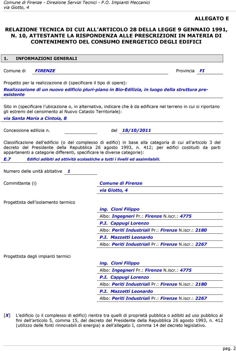 struttura preesistente Sito in (specificare l ubicazione o, in alternativa, indicare che è da edificare nel terreno in cui si riportano gli estremi del censimento al Nuovo Catasto Territoriale): via