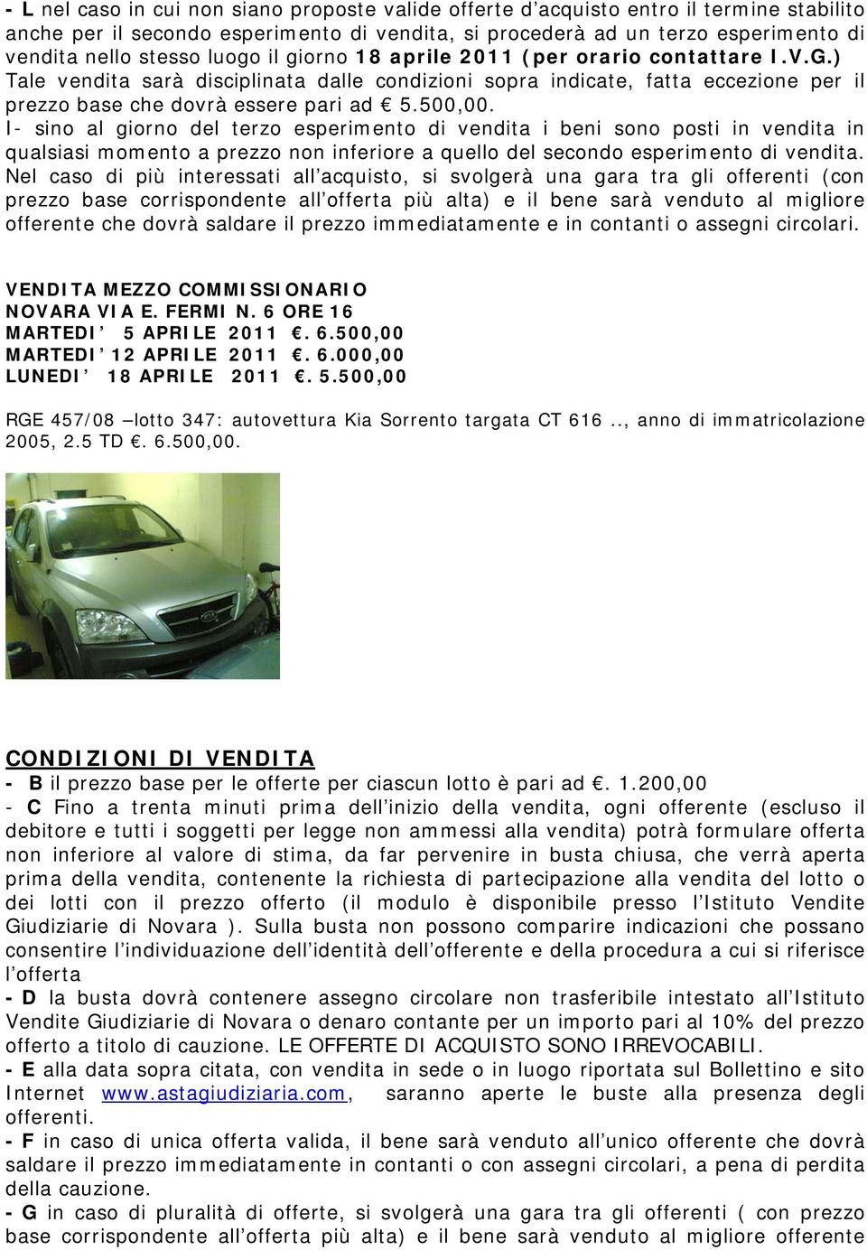 5.500,00 RGE 457/08 lotto 347: autovettura Kia Sorrento targata CT 616.., anno di immatricolazione 2005, 2.5 TD. 6.500,00. - B il prezzo base per le offerte per ciascun lotto è pari ad.