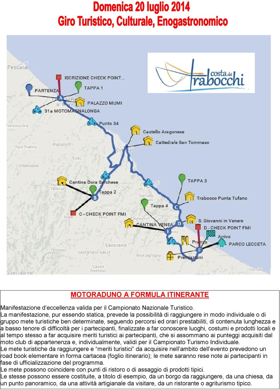 lunghezza e a basso tenore di difficoltà per i partecipanti, finalizzate a far conoscere luoghi, costumi e prodotti locali e al tempo stesso a far acquisire meriti turistici ai partecipanti, che si